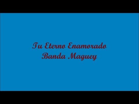 Tu Eterno Enamorado (Your Eternal Lover) - Banda Maguey (Letra - Lyrics)