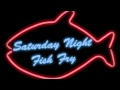 Saturday Night Fish Fry 1