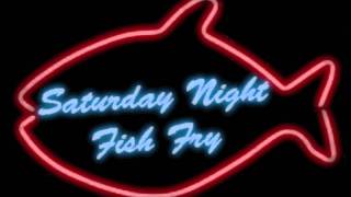 Saturday Night Fish Fry 1