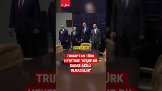 Trump'tan Erdoğan'ın yanındaki Türk heyetine: "Keşke bu kadar akıllı olmasalar" 