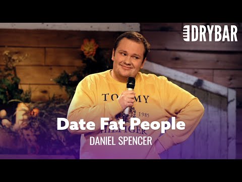 You Need To Start Dating Fat People Right Now. Daniel Spencer