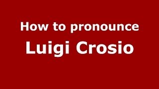 How to pronounce Luigi Crosio