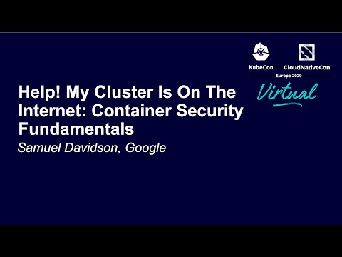 Help! My Cluster Is On The Internet: Container Security Fundamentals - Samuel Davidson, Google