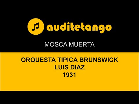 MOSCA MUERTA - ORQUESTA TIPICA BRUNSWICK - LUIS DIAZ - 1931 - TANGO CANTATO