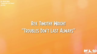 Rev. Timothy Wright - Trouble Don&#39;t Last Always (Lyric Video)