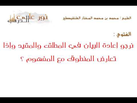 فتوى: نرجو إعادة البيان في المطلق والمقيد وإذا تعارض المنطوق مع المفهوم ؟