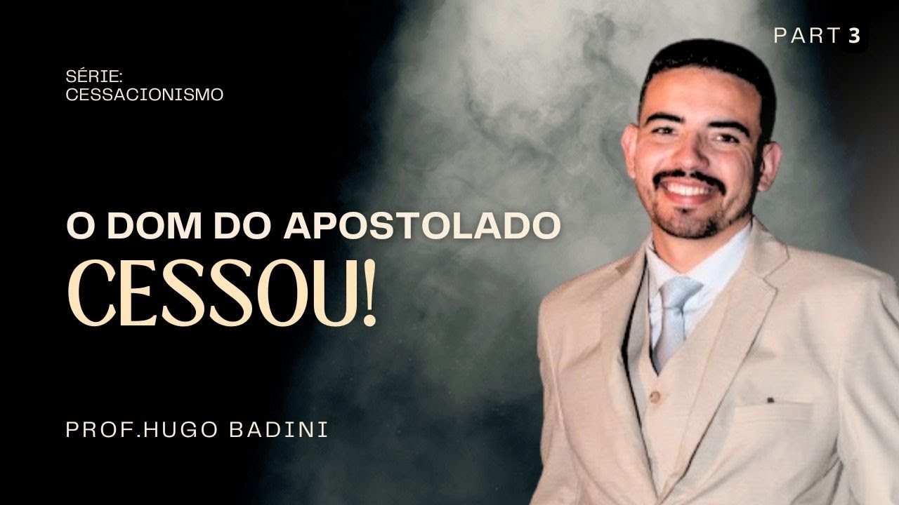 O CESSACIONISMO DO DOM DO APOSTOLADO - PARTE 03 - HUGO BADINI | Teologia
