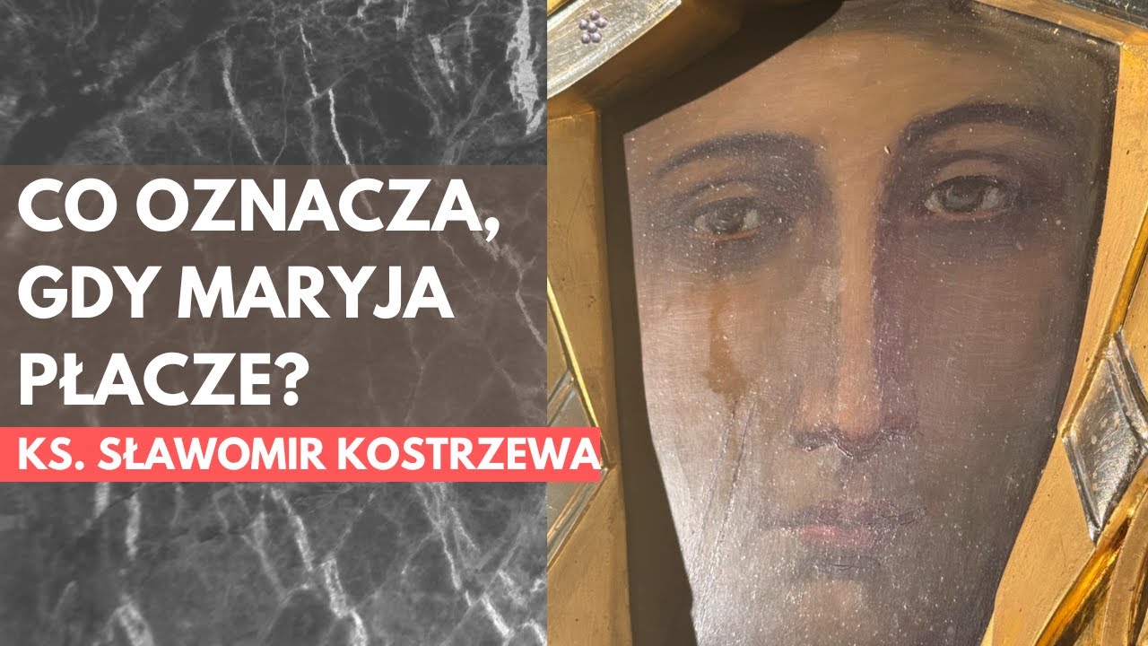 Co oznacza, gdy Maryja płacze? - ks. Sławomir Kostrzewa