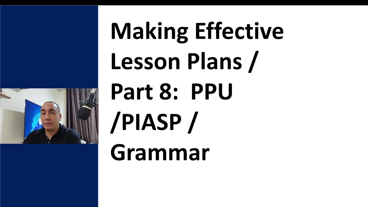 Making Effective Lesson Plans / Part 8: PPU / PIASP Practice, Grammar Lesson