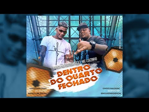 BARCA NA BATIDA E MC LUIZINHO - DENTRO DO QUARTO FECHADO