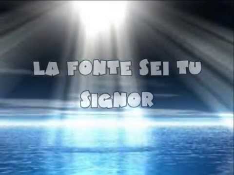 LA FONTE SEI TU SIGNOR, LA SORGENTE CHE FORZA MI DA'  (Prezioso Canto)