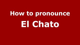 How to pronounce El Chato