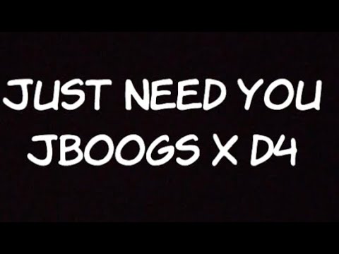 Just need you JBoogs X D4