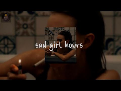 sad girl hours  - sad chill mix for your mood