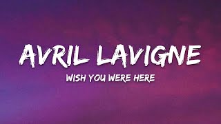 Avril Lavigne – Wish You Were Here (Lyrics)