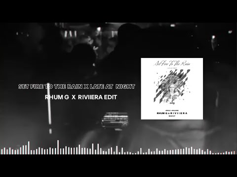 SET FIRE TO THE RAIN x LATE AT NIGHT (RHUM G x RIVIIERA EDIT)