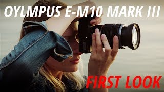 First Look | Olympus E-M10 Mk III