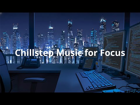 Chillout/Chillstep Music for Focus — Enhance Your Concentration