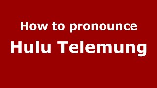 How to pronounce Hulu Telemung