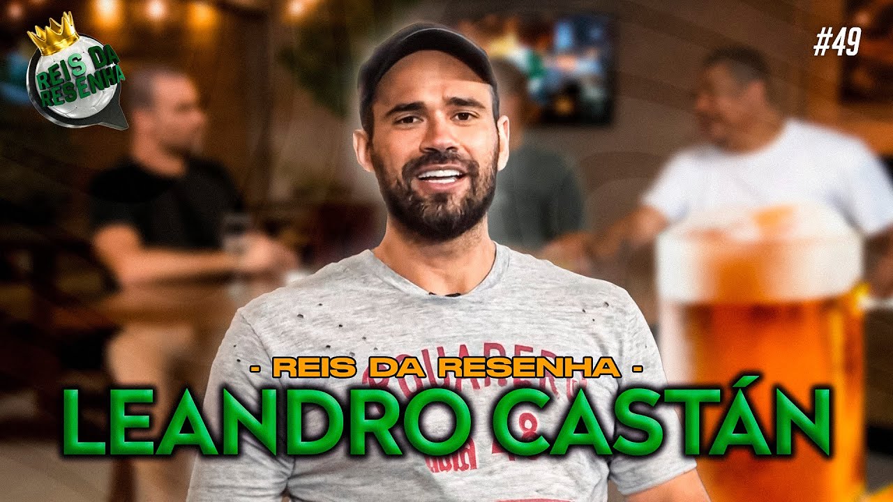 LEANDRO CASTÁN | PODCAST REIS DA RESENHA #49