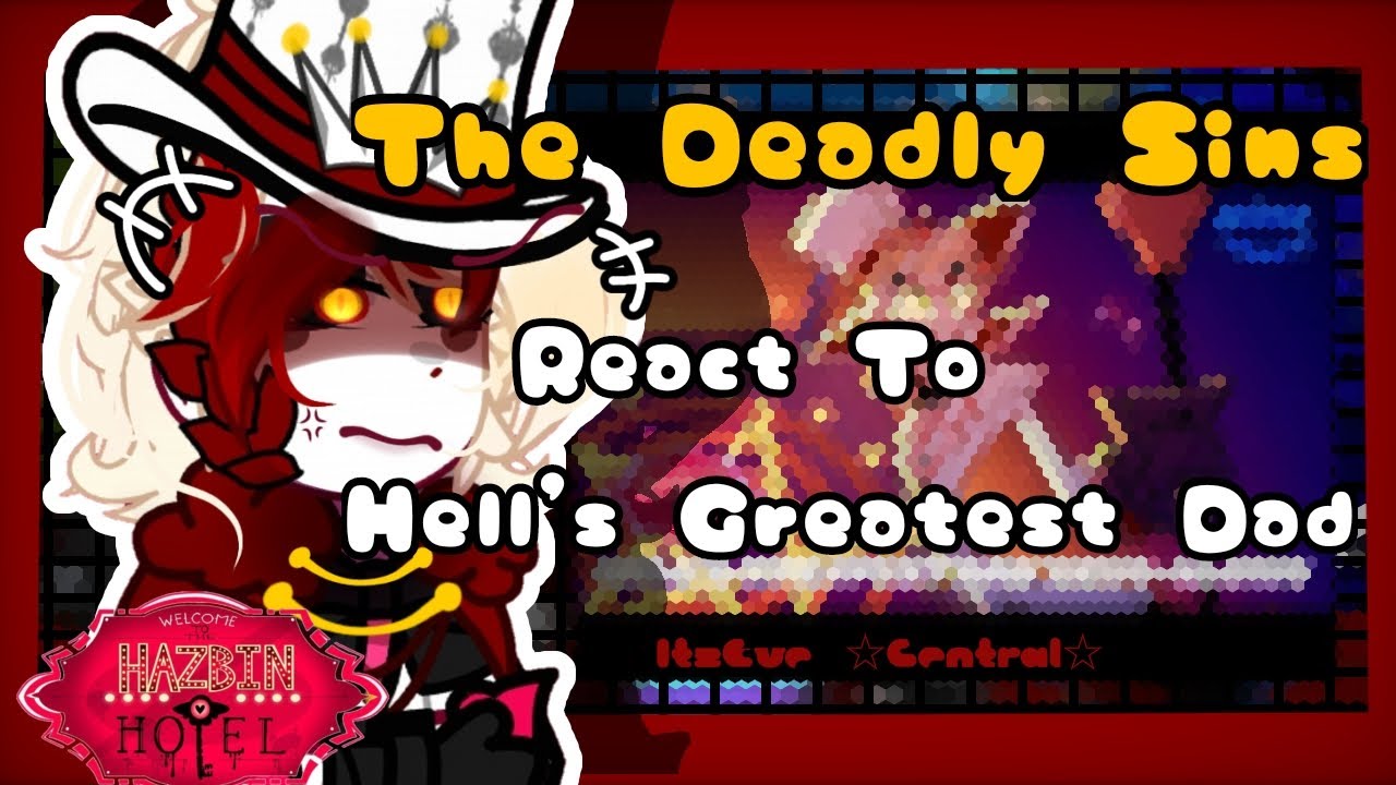 The Deadly Sins React To Hell's Greatest Dad ||☆Hazbin Hotel☆