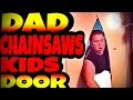DAD CHAINSAWS KIDS DOOR DOWN