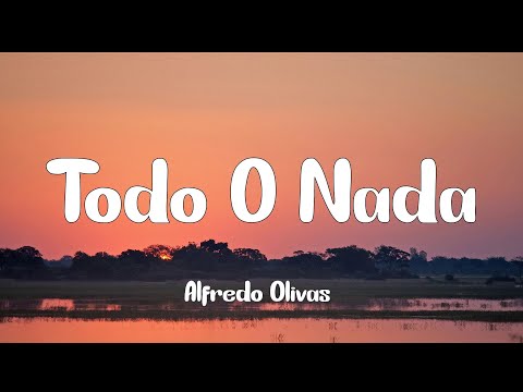 Alfredo Olivas - Todo O Nada (Letra)