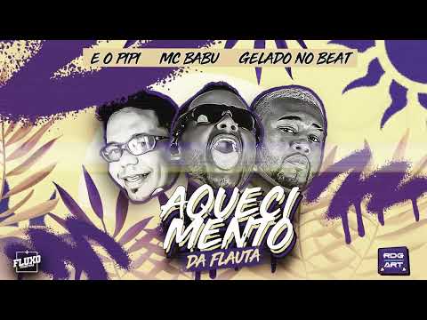 AQUECIMENTO DA FLAUTA - GELADO NO BEAT,PIPI DOS PAREDÕES,MC BABU