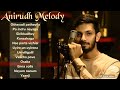Anirudh Melody Hits Tamil Hit Songs Love Songs Anirudh Songs Tamil Hits Jukebox