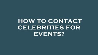 How to contact celebrities for events?