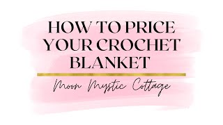 How to Price a Crochet Blanket  | Moon Mystic Cottage