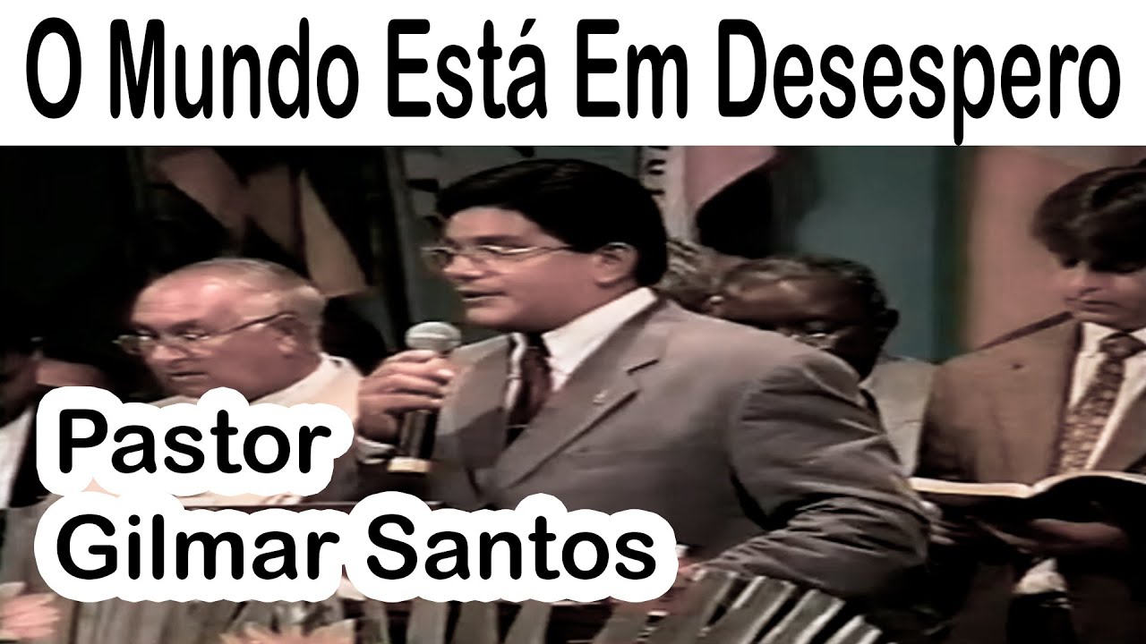 Pastor Gilmar Santos - O Mundo Está Em Desespero