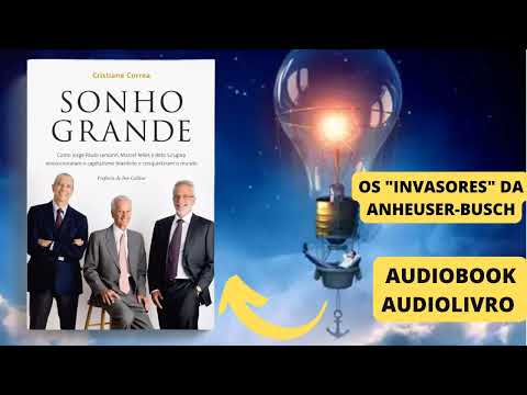OS INVASORES DA ANHEUSER BUSCH | SONHO GRANDE | AUDIOBOOK | AUDIOLIVRO | JORGE PAULO LEMANN