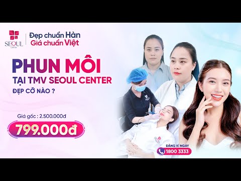 Phun Môi Tại Thẩm Mỹ Viện Seoul Center Đẹp Cỡ Nào?