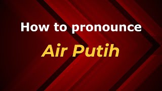 How to pronounce Air Putih