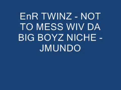 EnR TWINZ - NOT TO MESS WIV DA BIG BOYZ NICHE - JMUNDO.wmv
