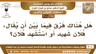 [165 -201] هل هناك فرق بين قول: فلان شهيد أو استشهد فلان؟ - الشيخ صالح الفوزان image