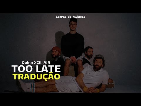 Quinn XCII, AJR - Too Late (Tradução)