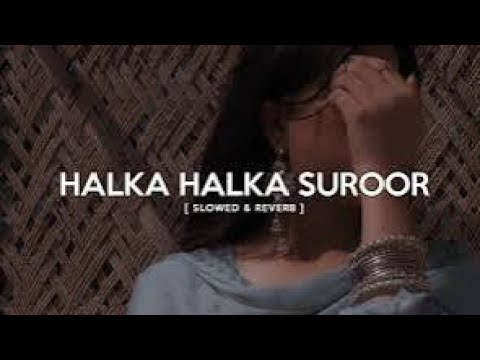 Halka Halka Saroor Lofi Song॥ Kabul Bukhari॥ Qawali Slowed & Reverb॥ Nusrat Fateh Ali Khan Sahab॥