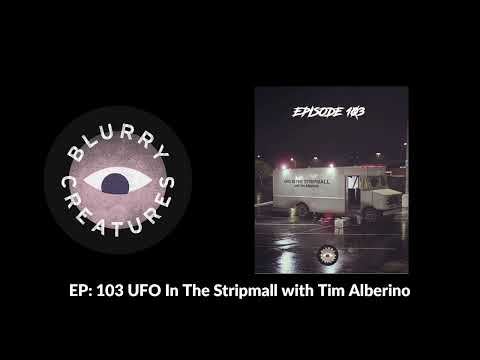 EP: 103 UFO In The Stripmall with Tim Alberino - Blurry Creatures