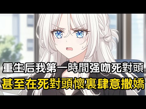重生后我做的第一件事就是冲上去强吻了死對頭，甩了舔了多年的女神，甚至一反常態在死對頭懷裏肆意撒嬌#戀愛 #二次元 #漫畫