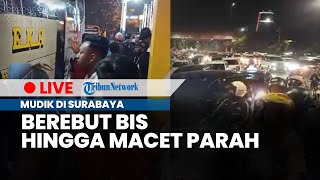 LIVE: Arus Mudik di Surabaya, Penumpang Berebut Bis hingga Macet Parah, Selasa 18 April 2023