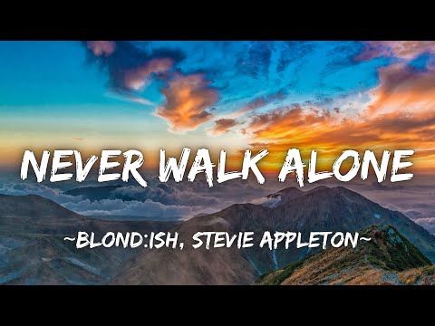 BLOND:ISH, Stevie Appleton - Never Walk Alone (Lyrics)