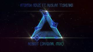 Atomik Noize - Reboot (Ft. Ruslan Tishenko) (Original Mix)