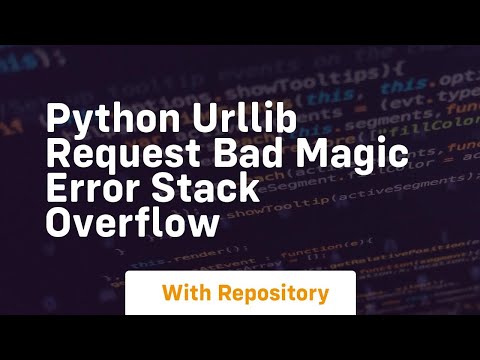 Python Urllib Request Bad Magic Error Stack Overflow