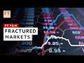 Fractured markets: the big threats to the financial system | FT Film