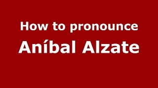 How to pronounce Aníbal Alzate