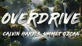 Calvin Harris, Ummet Ozcan - Overdrive (Lyrics)
