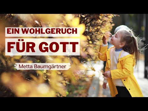 EIN WOHLGERUCH FÜR GOTT - Metta Baumgärtner