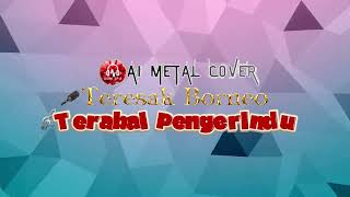 Download lagu Terabai Pengerindu - Teresak Borneo (Ai Metal Cover by Dom JP'z) mp3